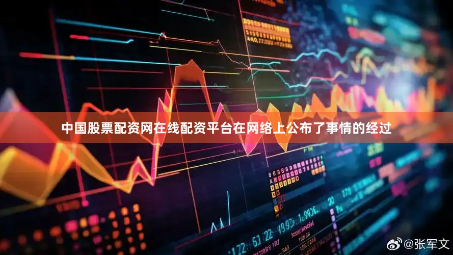 中国股票配资网在线配资平台在网络上公布了事情的经过
