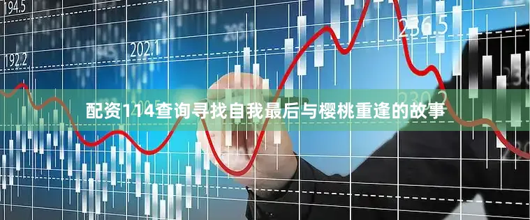配资114查询寻找自我最后与樱桃重逢的故事
